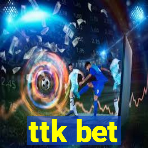 ttk bet